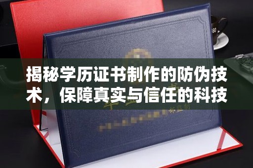 漳浦揭秘学历证书制作的防伪技术，保障真实与信任的科技盾牌